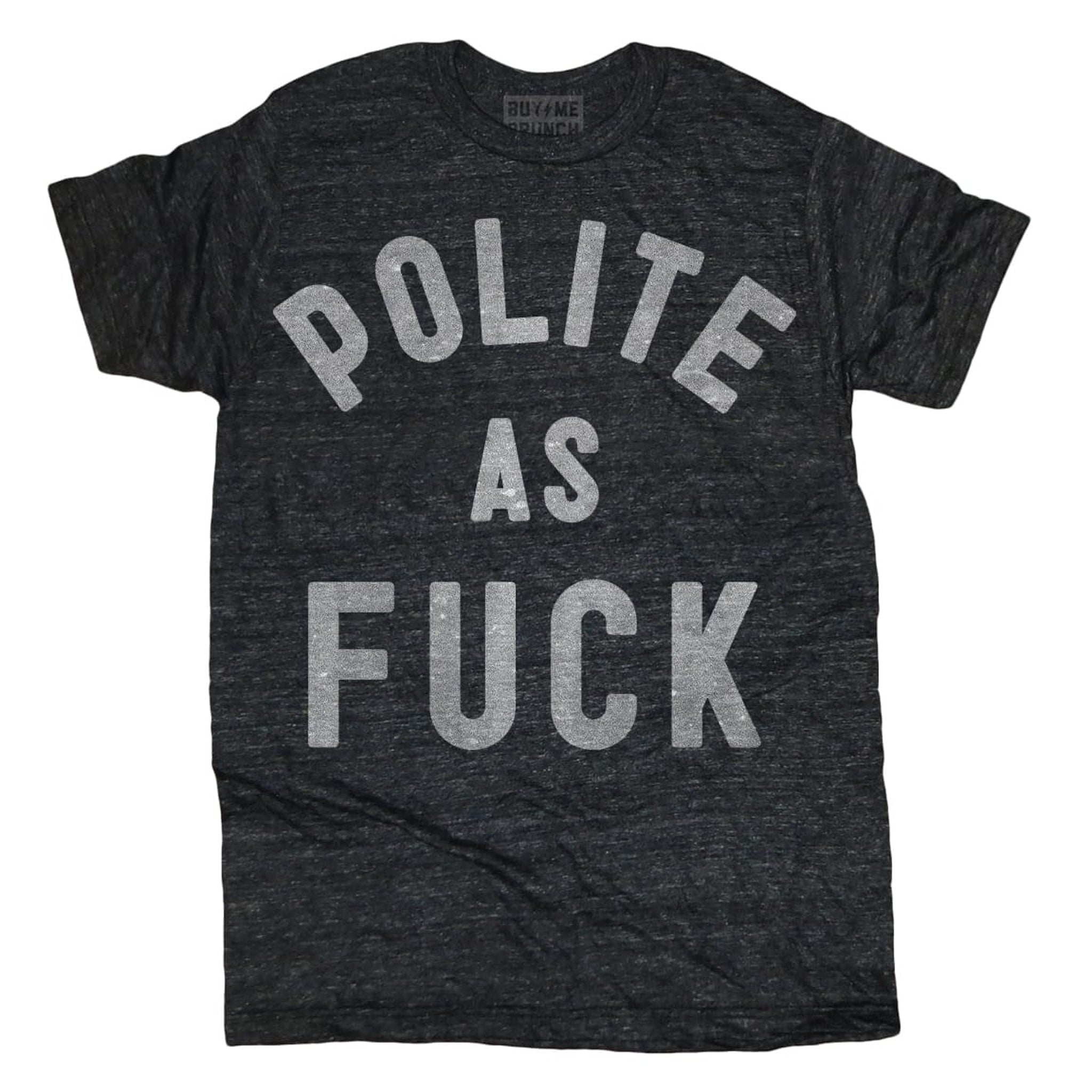 Polite As Fuck T-Shirt Polite As Fuck T-Shirt