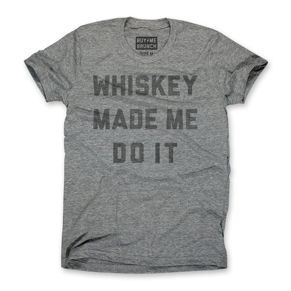 Whiskey Made Me Do It Tee