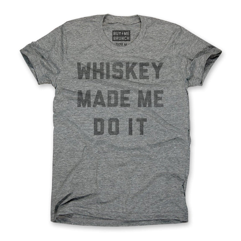 Whiskey Made Me Do It Tee