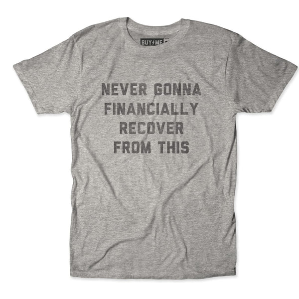 Never Financially Recover Tee