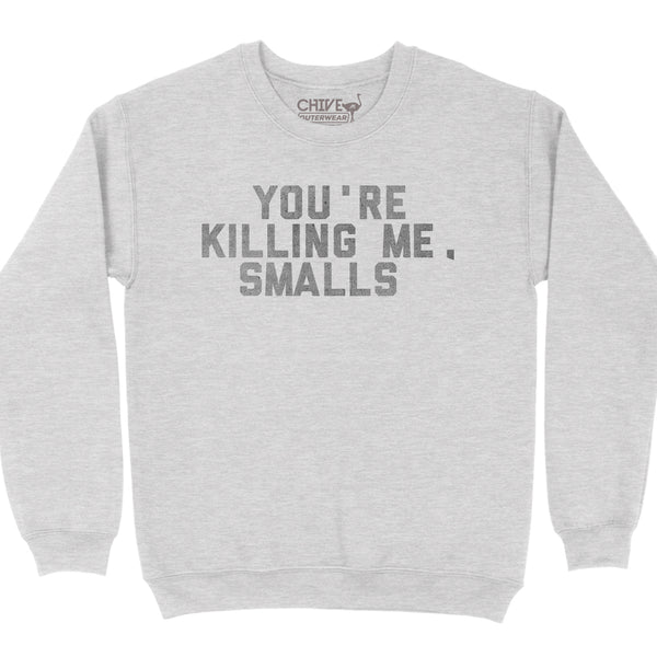 You're Killing Me Smalls Unisex Pullover Crewneck