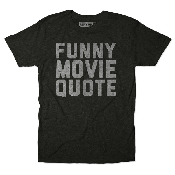 Funny Movie Quote Tee