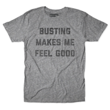 Busting Makes Me Feel Good Tee