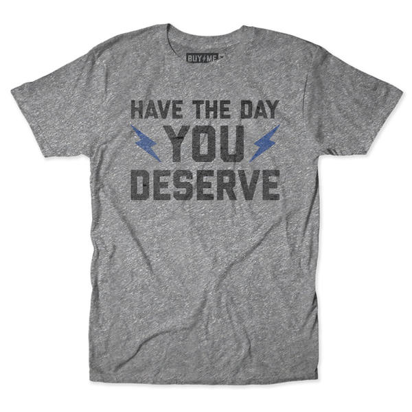 The Day You Deserve Tee