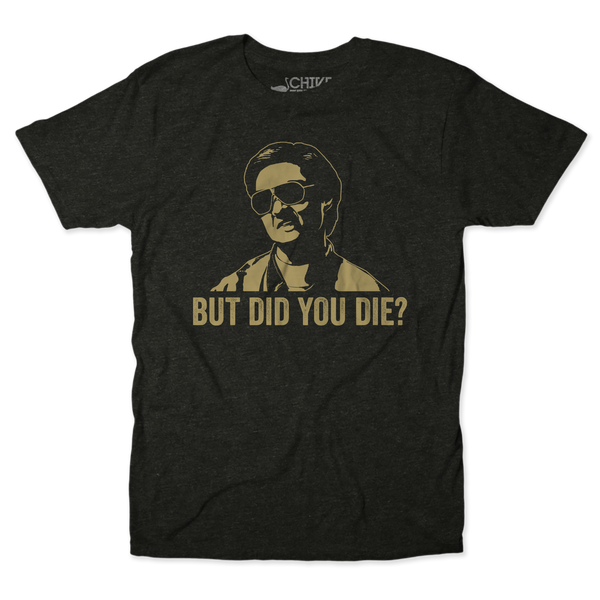 But Did You Die Unisex Tee