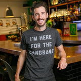 I'm Here For The Gangbang Tee