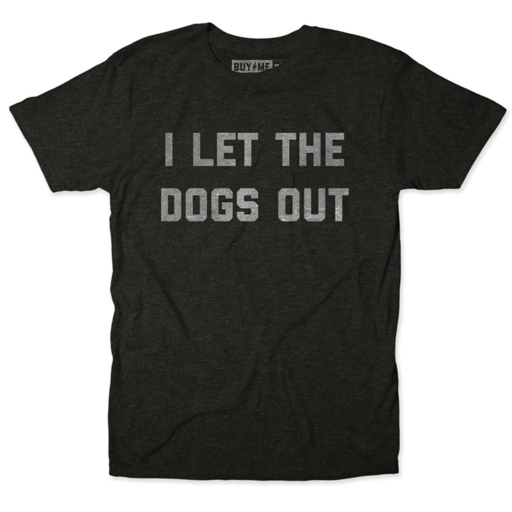 I Let The Dogs Out T-Shirt I Let The Dogs Out T-Shirt